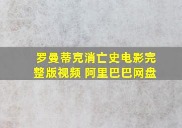 罗曼蒂克消亡史电影完整版视频 阿里巴巴网盘